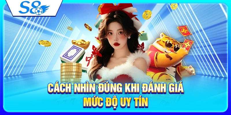 Cách nhìn đúng khi đánh giá mức độ uy tín