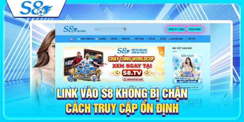 Link Vào S8 Không Bị Chặn – Cách Truy Cập Ổn Định