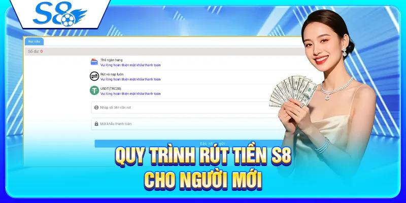 Quy trình rút tiền S8 cho người mới