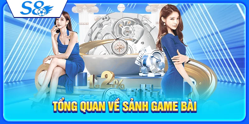 Game Bài S8 – Sảnh Bài Đổi Thưởng Cho Người Mới 2 Tổng quan về sảnh game bài